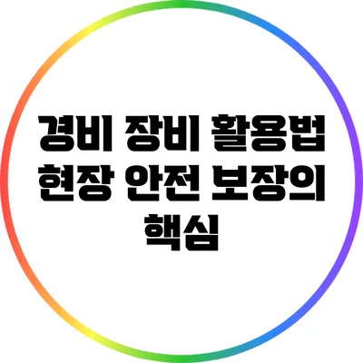 경비 장비 활용법: 현장 안전 보장의 핵심