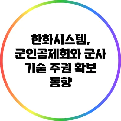 한화시스템, 군인공제회와 군사 기술 주권 확보 동향