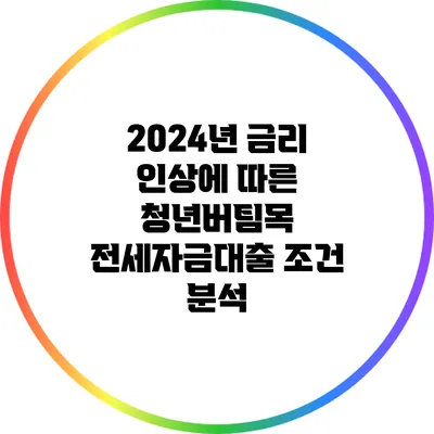 2024년 금리 인상에 따른 청년버팀목 전세자금대출 조건 분석