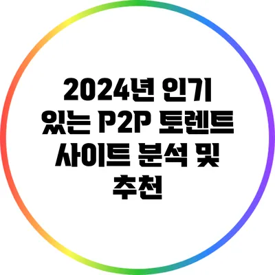 2024년 인기 있는 P2P 토렌트 사이트 분석 및 추천