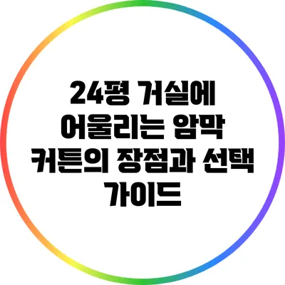 24평 거실에 어울리는 암막 커튼의 장점과 선택 가이드