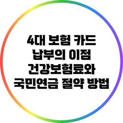 4대 보험 카드 납부의 이점: 건강보험료와 국민연금 절약 방법
