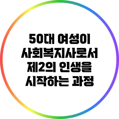 50대 여성이 사회복지사로서 제2의 인생을 시작하는 과정