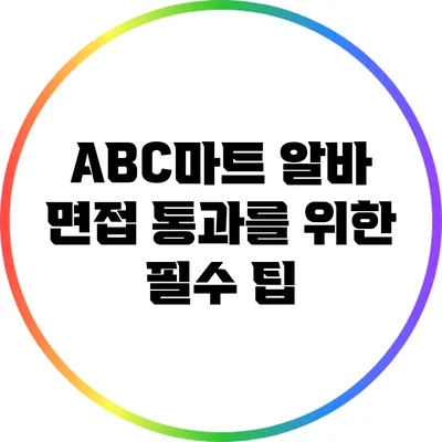 ABC마트 알바 면접 통과를 위한 필수 팁