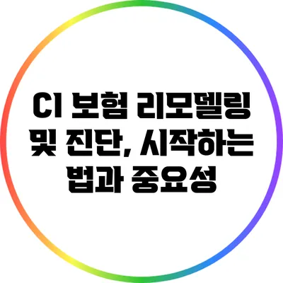 CI 보험 리모델링 및 진단, 시작하는 법과 중요성
