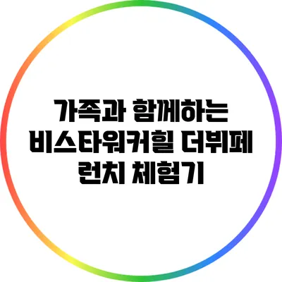 가족과 함께하는 비스타워커힐 더뷔페 런치 체험기
