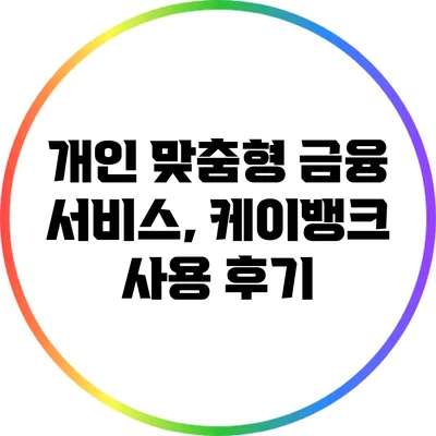 개인 맞춤형 금융 서비스, 케이뱅크 사용 후기