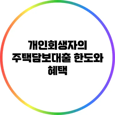 개인회생자의 주택담보대출 한도와 혜택