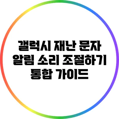 갤럭시 재난 문자 알림 소리 조절하기: 통합 가이드