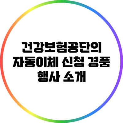 건강보험공단의 자동이체 신청 경품 행사 소개