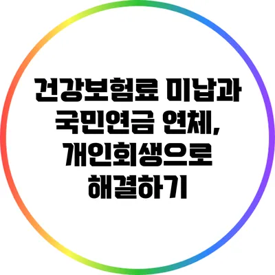 건강보험료 미납과 국민연금 연체, 개인회생으로 해결하기