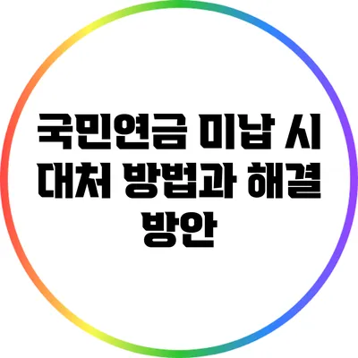 국민연금 미납 시 대처 방법과 해결 방안