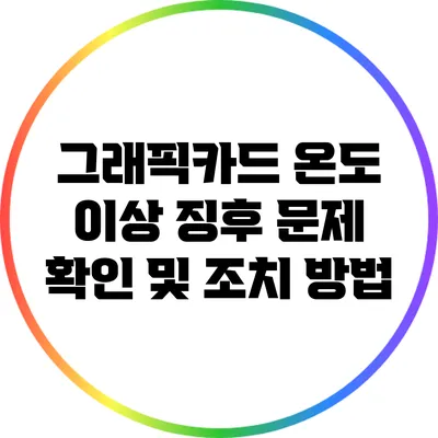 그래픽카드 온도 이상 징후: 문제 확인 및 조치 방법