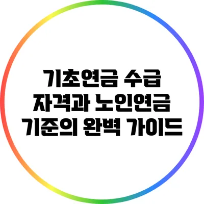 기초연금 수급 자격과 노인연금 기준의 완벽 가이드