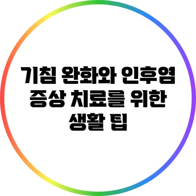 기침 완화와 인후염 증상 치료를 위한 생활 팁