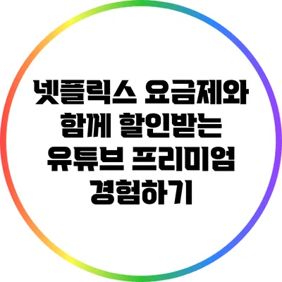넷플릭스 요금제와 함께 할인받는 유튜브 프리미엄 경험하기
