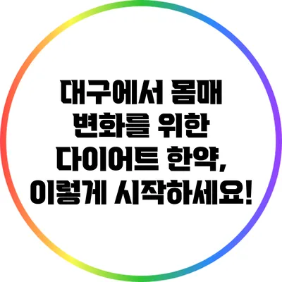 대구에서 몸매 변화를 위한 다이어트 한약, 이렇게 시작하세요!