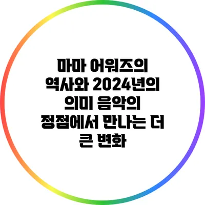 마마 어워즈의 역사와 2024년의 의미: 음악의 정점에서 만나는 더 큰 변화