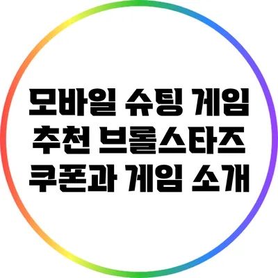 모바일 슈팅 게임 추천: 브롤스타즈 쿠폰과 게임 소개