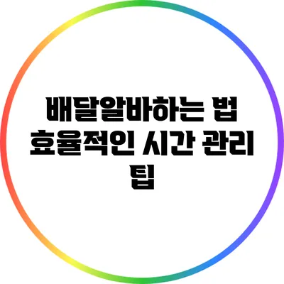 배달알바하는 법: 효율적인 시간 관리 팁