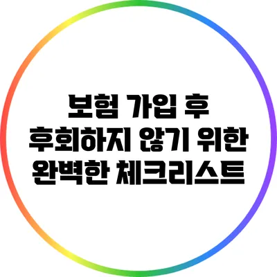 보험 가입 후 후회하지 않기 위한 완벽한 체크리스트