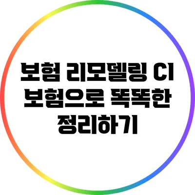 보험 리모델링: CI 보험으로 똑똑한 정리하기