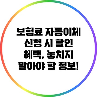 보험료 자동이체 신청 시 할인 혜택, 놓치지 말아야 할 정보!