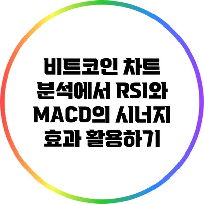 비트코인 차트 분석에서 RSI와 MACD의 시너지 효과 활용하기