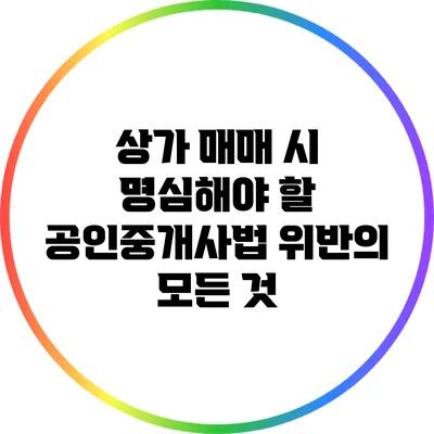 상가 매매 시 명심해야 할 공인중개사법 위반의 모든 것