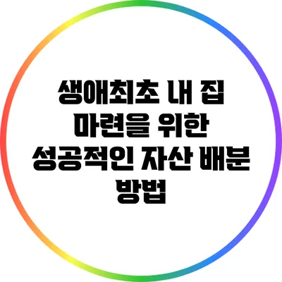 생애최초 내 집 마련을 위한 성공적인 자산 배분 방법