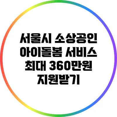 서울시 소상공인 아이돌봄 서비스 최대 360만원 지원받기