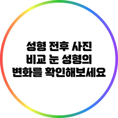 성형 전후 사진 비교: 눈 성형의 변화를 확인해보세요