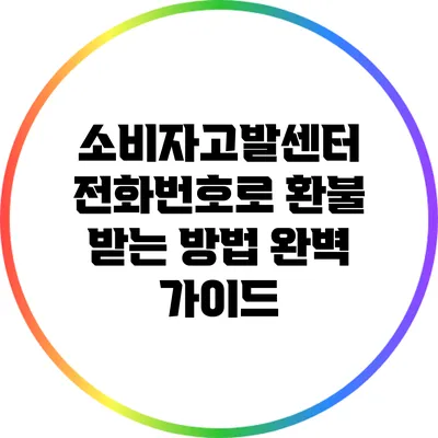 소비자고발센터 전화번호로 환불 받는 방법 완벽 가이드