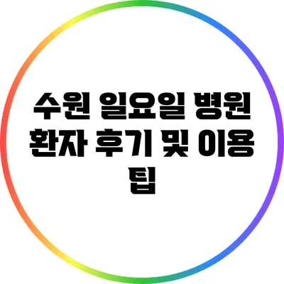 수원 일요일 병원: 환자 후기 및 이용 팁