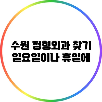 수원 정형외과 찾기: 일요일이나 휴일에