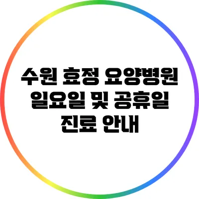 수원 효정 요양병원 일요일 및 공휴일 진료 안내