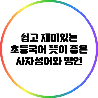 쉽고 재미있는 초등국어: 뜻이 좋은 사자성어와 명언