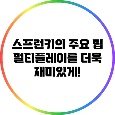스프런키의 주요 팁: 멀티플레이를 더욱 재미있게!