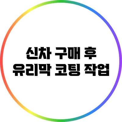 신차 구매 후 유리막 코팅 작업