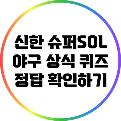 신한 슈퍼SOL 야구 상식 퀴즈 정답 확인하기