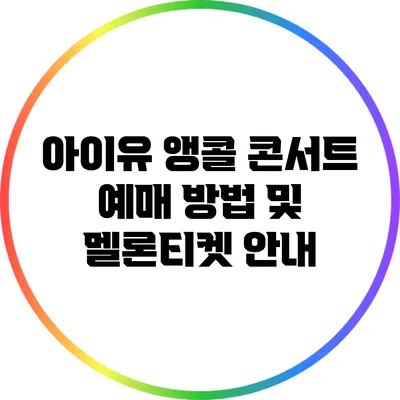 아이유 앵콜 콘서트 예매 방법 및 멜론티켓 안내