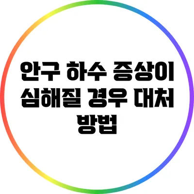 안구 하수 증상이 심해질 경우 대처 방법