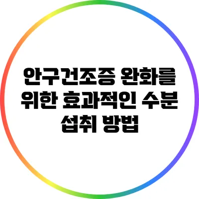 안구건조증 완화를 위한 효과적인 수분 섭취 방법
