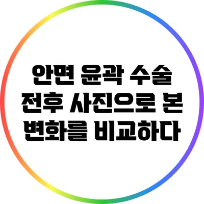 안면 윤곽 수술 전후 사진으로 본 변화를 비교하다