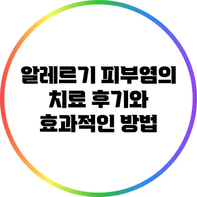 알레르기 피부염의 치료 후기와 효과적인 방법