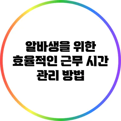 알바생을 위한 효율적인 근무 시간 관리 방법