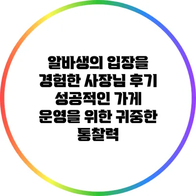 알바생의 입장을 경험한 사장님 후기: 성공적인 가게 운영을 위한 귀중한 통찰력