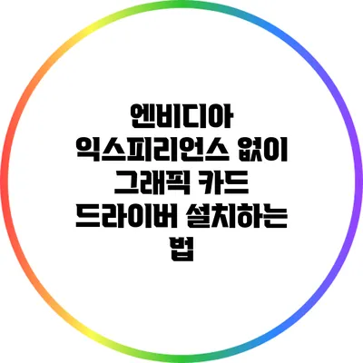 엔비디아 익스피리언스 없이 그래픽 카드 드라이버 설치하는 법