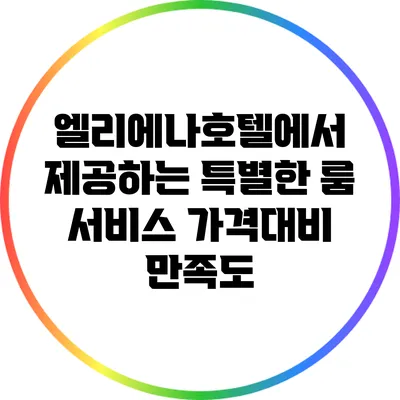 엘리에나호텔에서 제공하는 특별한 룸 서비스: 가격대비 만족도