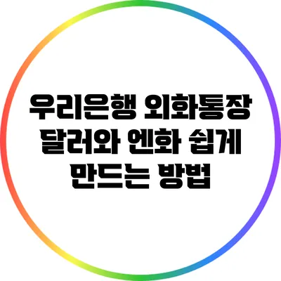 우리은행 외화통장: 달러와 엔화 쉽게 만드는 방법